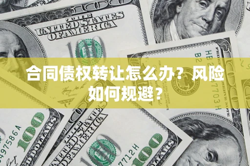 北京合同债权转让怎么办？风险如何规避？