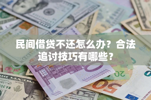北京民间借贷不还怎么办？合法追讨技巧有哪些？