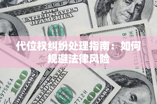 北京代位权纠纷处理指南:如何规避法律风险 北京代位权纠纷处理指南:如何规避法律风险