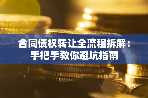 北京合同债权转让全流程拆解：手把手教你避坑指南