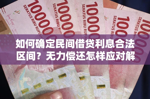 北京如何确定民间借贷利息合法区间？无力偿还怎样应对解决法门？