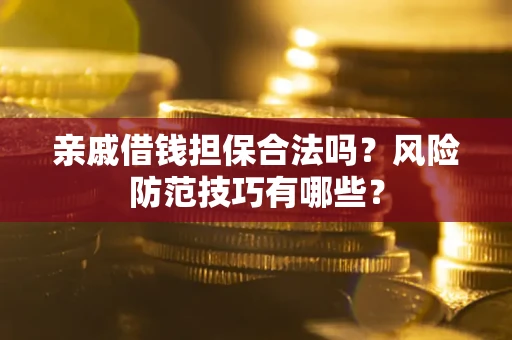 北京亲戚借钱担保合法吗？风险防范技巧有哪些？