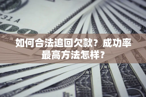北京如何合法追回欠款？成功率最高方法怎样？