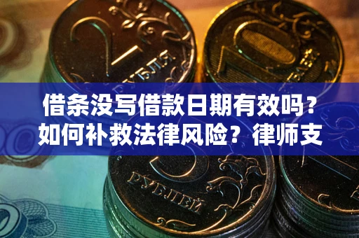 北京借条没写借款日期有效吗？如何补救法律风险？律师支招