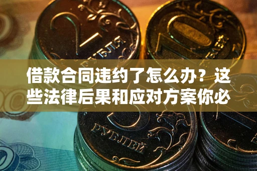 北京借款合同违约了怎么办？这些法律后果和应对方案你必须知道