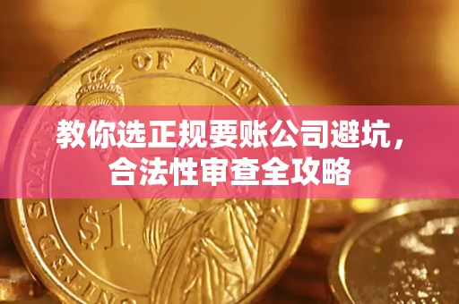 北京教你选正规要账公司避坑，合法性审查全攻略