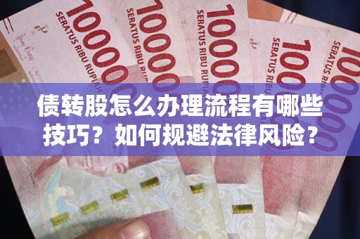 北京债转股怎么办理流程有哪些技巧？如何规避法律风险？