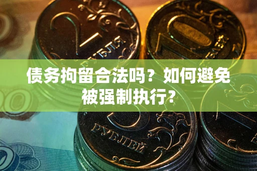 北京债务拘留合法吗？如何避免被强制执行？