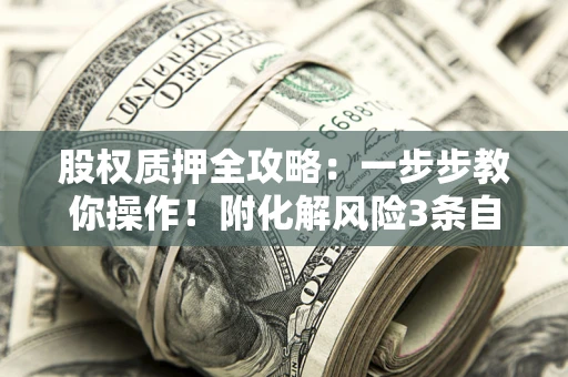 北京股权质押全攻略：一步步教你操作！附化解风险3条自救法则