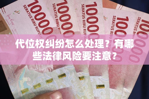 北京代位权纠纷怎么处理？有哪些法律风险要注意？