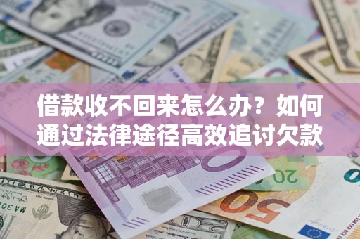 北京借款收不回来怎么办?如何通过法律途径高效追讨欠款? 北京借款收不回来怎么办?如何通过法律途径高效追讨欠款?