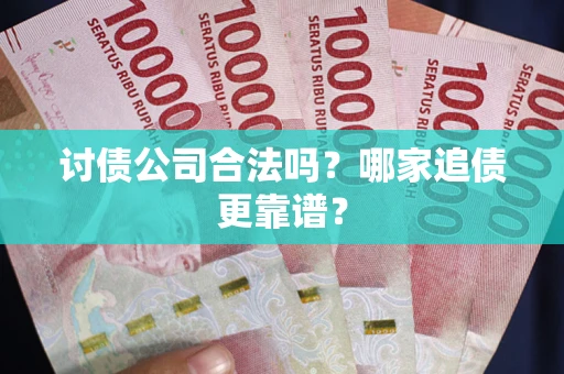北京讨债公司合法吗？哪家追债更靠谱？