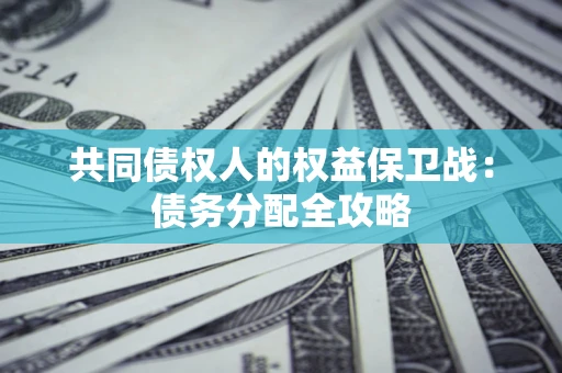 北京共同债权人的权益保卫战：债务分配全攻略
