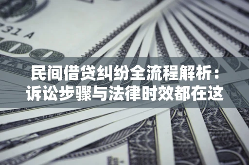 北京民间借贷纠纷全流程解析：诉讼步骤与法律时效都在这儿了