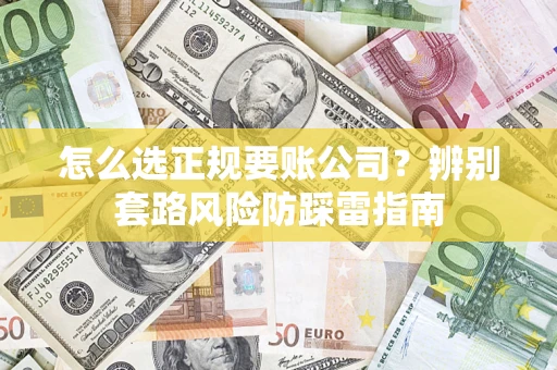 北京怎么选正规要账公司？辨别套路风险防踩雷指南