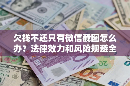 北京欠钱不还只有微信截图怎么办？法律效力和风险规避全解析