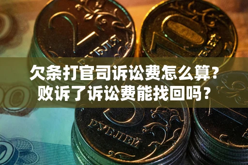北京欠条打官司诉讼费怎么算？败诉了诉讼费能找回吗？