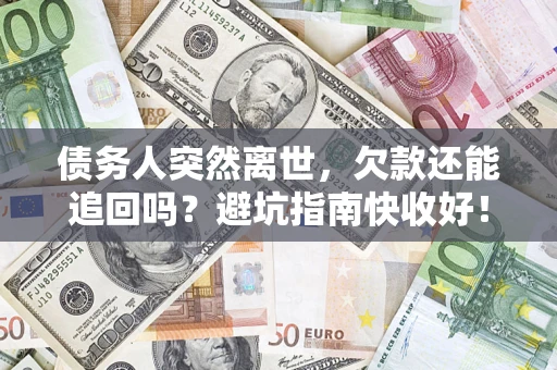 北京债务人突然离世，欠款还能追回吗？避坑指南快收好！