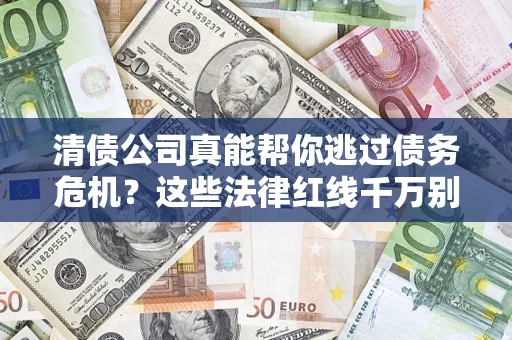 北京清债公司真能帮你逃过债务危机？这些法律红线千万别踩
