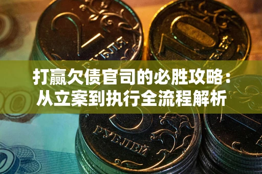 北京打赢欠债官司的必胜攻略：从立案到执行全流程解析