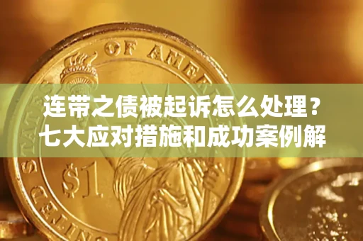 北京连带之债被起诉怎么处理？七大应对措施和成功案例解析