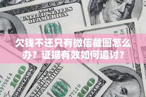 北京欠钱不还只有微信截图怎么办？证据有效如何追讨？