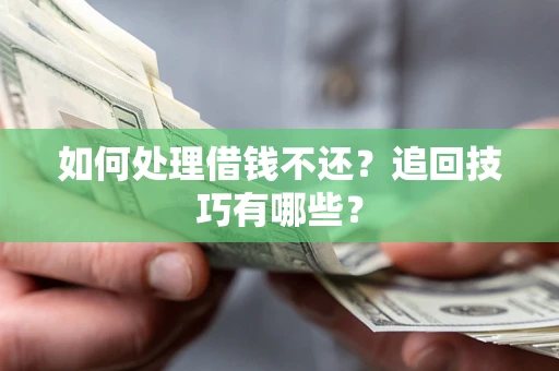 北京如何处理借钱不还？追回技巧有哪些？