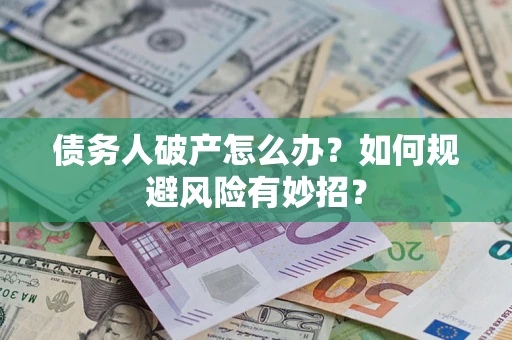 北京债务人破产怎么办？如何规避风险有妙招？