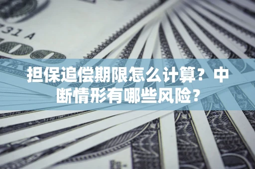 北京担保追偿期限怎么计算？中断情形有哪些风险？