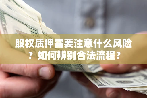 北京股权质押需要注意什么风险？如何辨别合法流程？