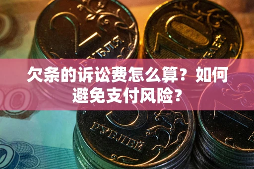 北京欠条的诉讼费怎么算？如何避免支付风险？
