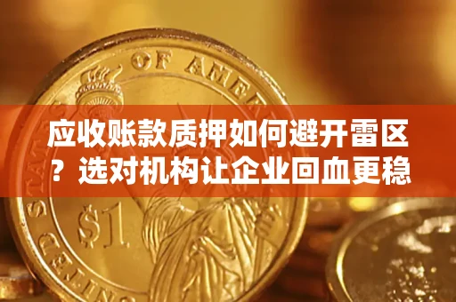 北京应收账款质押如何避开雷区？选对机构让企业回血更稳