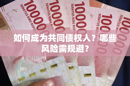 北京如何成为共同债权人？哪些风险需规避？