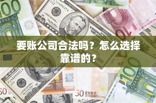北京要账公司合法吗？怎么选择靠谱的？