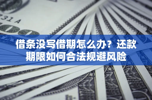 北京借条没写借期怎么办？还款期限如何合法规避风险