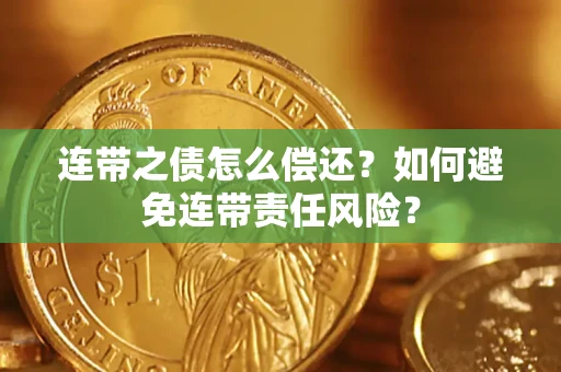 北京连带之债怎么偿还？如何避免连带责任风险？