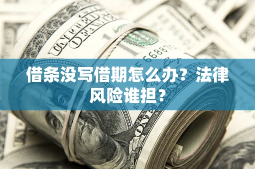 北京借条没写借期怎么办？法律风险谁担？